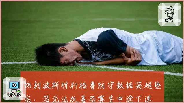 热刺波斯特科格鲁防守数据英超垫底，若无法改善恐赛季中途下课